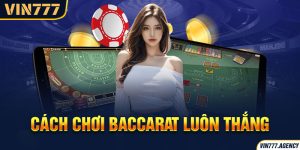 Cách chơi Baccarat luôn thắng