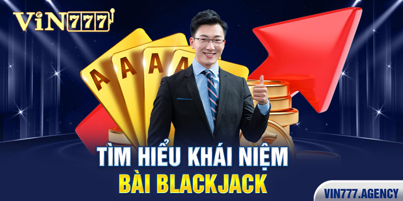 Tìm hiểu khái niệm bài Blackjack